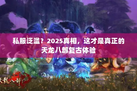 私服泛滥？2025真相，这才是真正的天龙八部复古体验