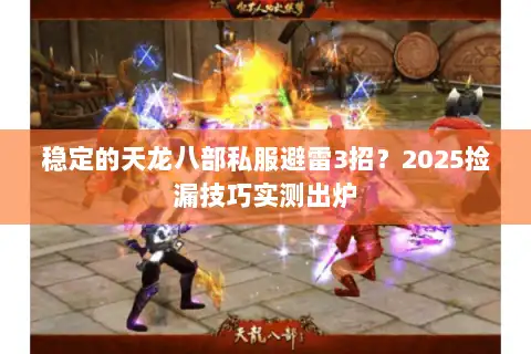 稳定的天龙八部私服避雷3招?2025捡漏技巧实测出炉 稳定的天龙八部私服避雷3招?2025捡漏技巧实测出炉