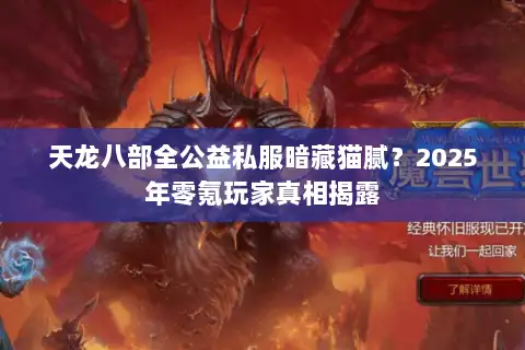 天龙八部全公益私服暗藏猫腻？2025年零氪玩家真相揭露