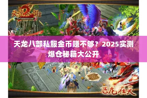 天龙八部私服金币赚不够?2025实测爆仓秘籍大公开 天龙八部私服金币赚不够?2025实测爆仓秘籍大公开