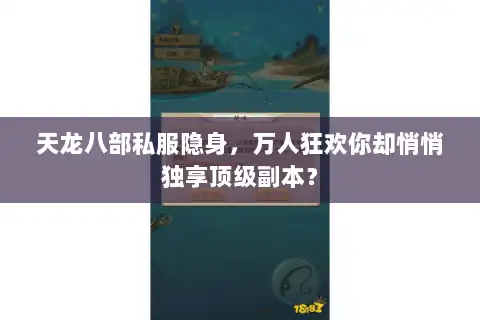 天龙八部私服隐身，万人狂欢你却悄悄独享顶级副本？