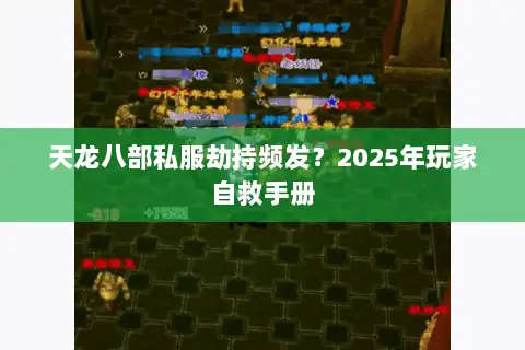 天龙八部私服劫持频发?2025年玩家自救手册 天龙八部私服劫持频发?2025年玩家自救手册