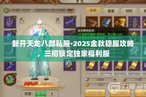 新开天龙八部私服·2025金秋稳服攻略，三招锁定独家福利服