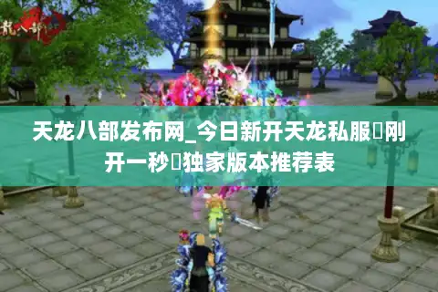 天龙八部发布网_今日新开天龙私服▷刚开一秒◁独家版本推荐表