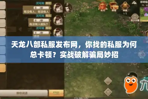 天龙八部私服发布网，你找的私服为何总卡顿？实战破解骗局妙招