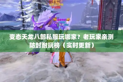 变态天龙八部私服玩哪家？老玩家亲测防封耐玩榜（实时更新）