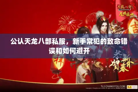 公认天龙八部私服，新手常犯的致命错误和如何避开