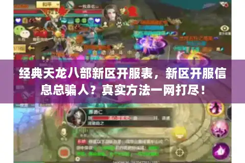 经典天龙八部新区开服表,新区开服信息总骗人?真实方法一网打尽! 经典天龙八部新区开服表,新区开服信息总骗人?真实方法一网打尽!