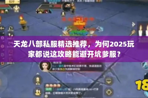 天龙八部私服精选推荐，为何2025玩家都说这攻略能避开坑爹服？
