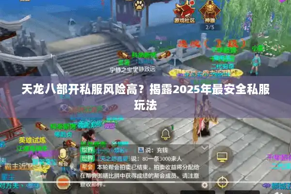 天龙八部开私服风险高？揭露2025年最安全私服玩法