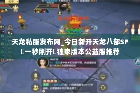 天龙私服发布网_今日新开天龙八部SF▷一秒刚开◁独家版本公益服推荐 天龙私服发布网_今日新开天龙八部SF▷一秒刚开◁独家版本公益服推荐