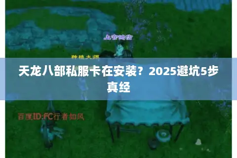 天龙八部私服卡在安装？2025避坑5步真经