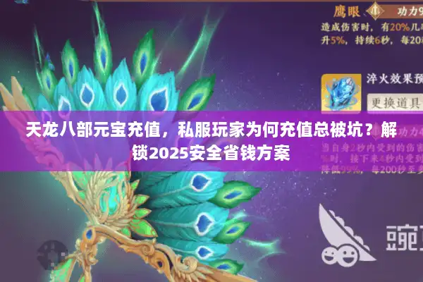 天龙八部元宝充值，私服玩家为何充值总被坑？解锁2025安全省钱方案