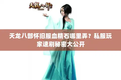 天龙八部怀旧服血精石哪里弄?私服玩家速刷秘密大公开 天龙八部怀旧服血精石哪里弄?私服玩家速刷秘密大公开
