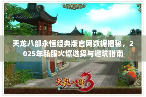 天龙八部永恒经典版官网数据揭秘，2025年私服火爆选择与避坑指南