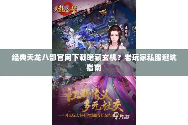 经典天龙八部官网下载暗藏玄机？老玩家私服避坑指南