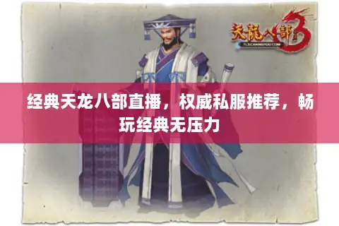 经典天龙八部直播，权威私服推荐，畅玩经典无压力