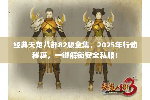 经典天龙八部82版全集，2025年行动秘籍，一键解锁安全私服！