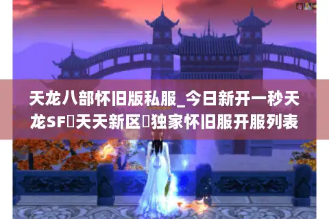 天龙八部怀旧版私服_今日新开一秒天龙SF▷天天新区◁独家怀旧服开服列表查询