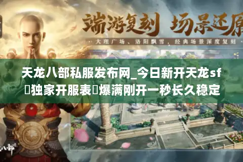 天龙八部私服发布网_今日新开天龙sf▷独家开服表◁爆满刚开一秒长久稳定