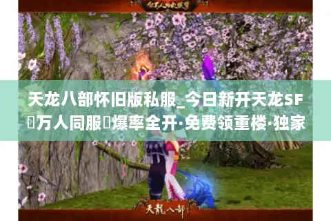 天龙八部怀旧版私服_今日新开天龙SF▷万人同服◁爆率全开·免费领重楼·独家长久服 天龙八部怀旧版私服_今日新开天龙SF▷万人同服◁爆率全开·免费领重楼·独家长久服