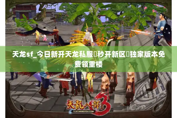 天龙sf_今日新开天龙私服▷秒开新区◁独家版本免费领重楼