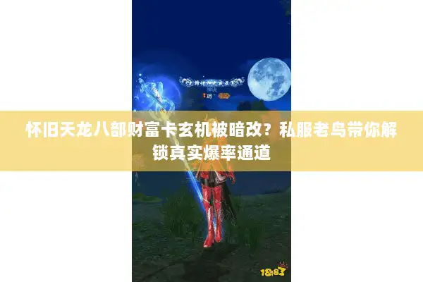 怀旧天龙八部财富卡玄机被暗改?私服老鸟带你解锁真实爆率通道 怀旧天龙八部财富卡玄机被暗改?私服老鸟带你解锁真实爆率通道