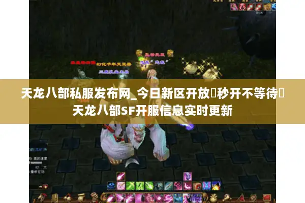 天龙八部私服发布网_今日新区开放▶秒开不等待◀天龙八部SF开服信息实时更新