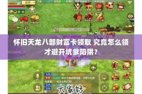 怀旧天龙八部财富卡领取 究竟怎么领才避开坑爹陷阱? 怀旧天龙八部财富卡领取 究竟怎么领才避开坑爹陷阱?