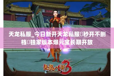 天龙私服_今日新开天龙私服▷秒开不删档◁独家版本爆元宝长期开放 天龙私服_今日新开天龙私服▷秒开不删档◁独家版本爆元宝长期开放