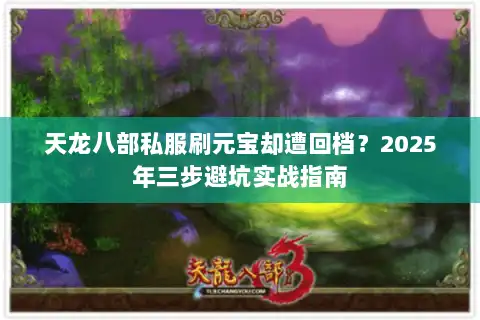 天龙八部私服刷元宝却遭回档？2025年三步避坑实战指南