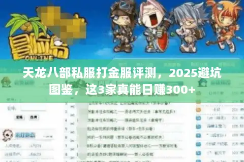 天龙八部私服打金服评测,2025避坑图鉴,这3家真能日赚300+ 天龙八部私服打金服评测,2025避坑图鉴,这3家真能日赚300+
