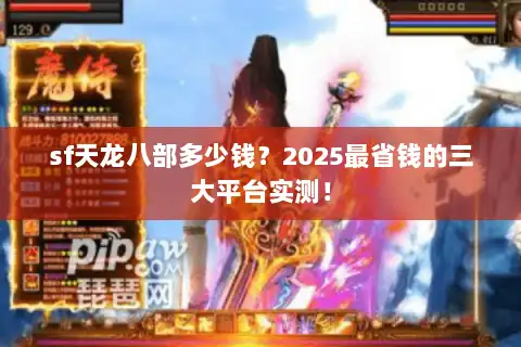 sf天龙八部多少钱？2025最省钱的三大平台实测！