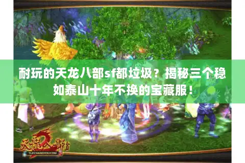 耐玩的天龙八部sf都垃圾?揭秘三个稳如泰山十年不换的宝藏服! 耐玩的天龙八部sf都垃圾?揭秘三个稳如泰山十年不换的宝藏服!