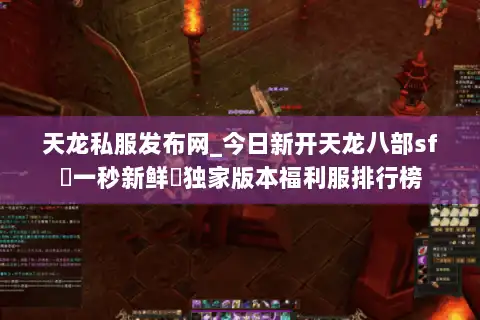天龙私服发布网_今日新开天龙八部sf▷一秒新鲜◁独家版本福利服排行榜