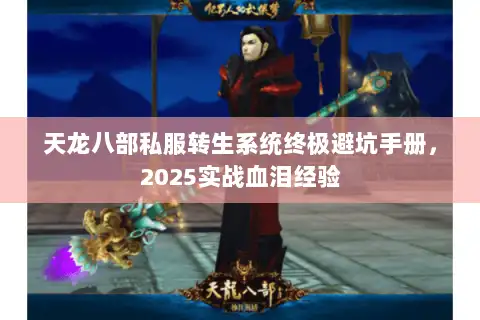天龙八部私服转生系统终极避坑手册,2025实战血泪经验 天龙八部私服转生系统终极避坑手册,2025实战血泪经验