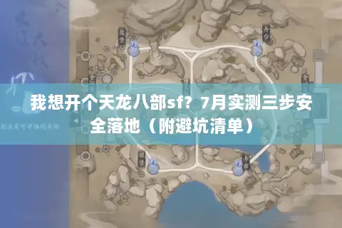 我想开个天龙八部sf？7月实测三步安全落地（附避坑清单）
