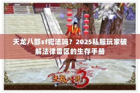 天龙八部sf犯法吗?2025私服玩家破解法律雷区的生存手册 天龙八部sf犯法吗?2025私服玩家破解法律雷区的生存手册