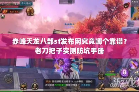 赤峰天龙八部sf发布网究竟哪个靠谱？老刀把子实测防坑手册