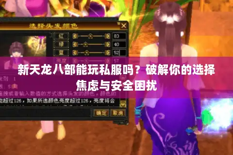 新天龙八部能玩私服吗？破解你的选择焦虑与安全困扰