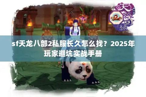 sf天龙八部2私服长久怎么找?2025年玩家避坑实战手册 sf天龙八部2私服长久怎么找?2025年玩家避坑实战手册