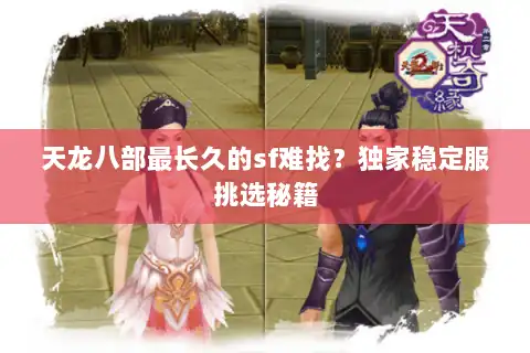 天龙八部最长久的sf难找？独家稳定服挑选秘籍