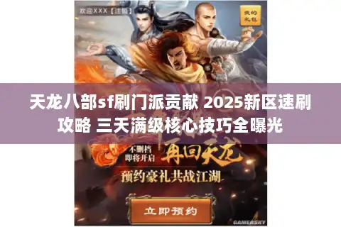 天龙八部sf刷门派贡献 2025新区速刷攻略 三天满级核心技巧全曝光