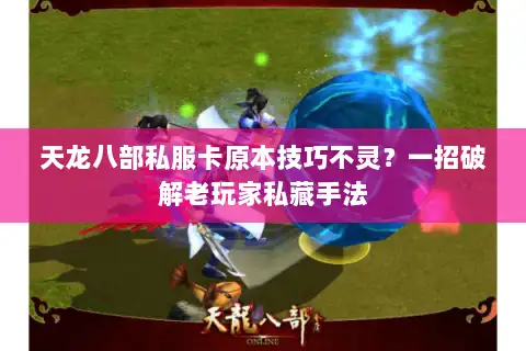 天龙八部私服卡原本技巧不灵?一招破解老玩家私藏手法 天龙八部私服卡原本技巧不灵?一招破解老玩家私藏手法