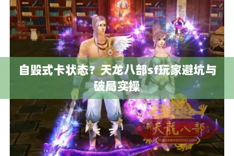 自毁式卡状态？天龙八部sf玩家避坑与破局实操
