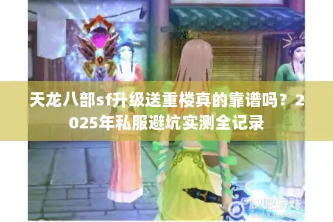 天龙八部sf升级送重楼真的靠谱吗？2025年私服避坑实测全记录
