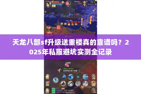 天龙八部sf升级送重楼真的靠谱吗？2025年私服避坑实测全记录