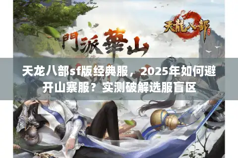 天龙八部sf版经典服，2025年如何避开山寨服？实测破解选服盲区