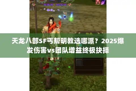 天龙八部SF丐帮明教选哪派?2025爆发伤害vs团队增益终极抉择 天龙八部SF丐帮明教选哪派?2025爆发伤害vs团队增益终极抉择