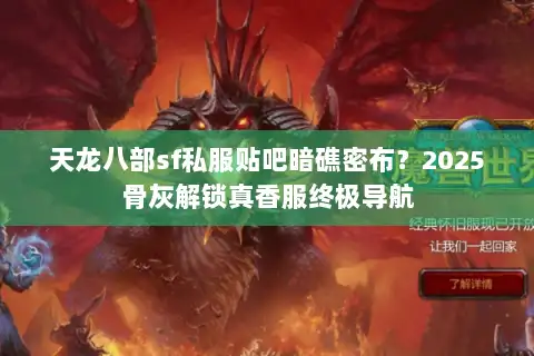 天龙八部sf私服贴吧暗礁密布?2025骨灰解锁真香服终极导航 天龙八部sf私服贴吧暗礁密布?2025骨灰解锁真香服终极导航